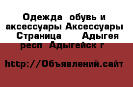 Одежда, обувь и аксессуары Аксессуары - Страница 10 . Адыгея респ.,Адыгейск г.